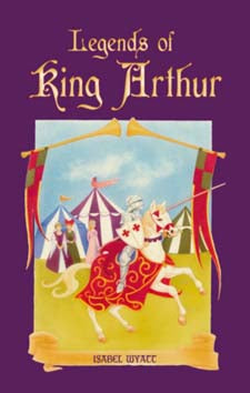 Legends of King Arthur by Isabel Wyatt
