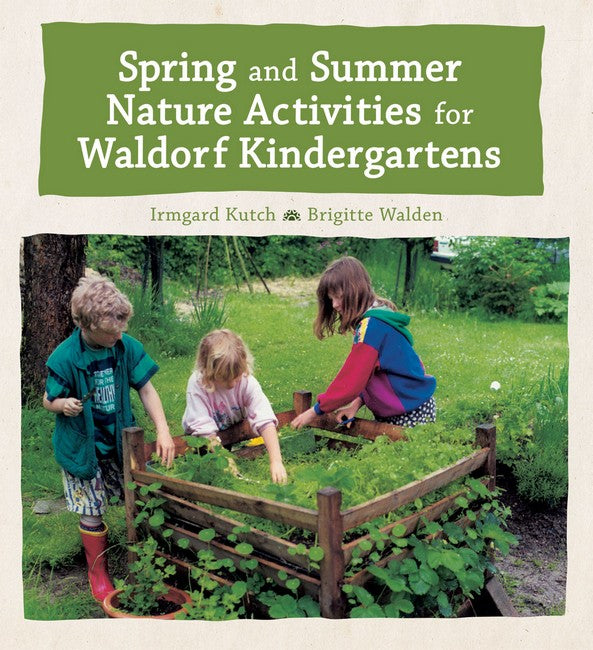 Spring + Summer Nature Activities for Waldorf Kindergartens by Irmgard Kutsch + Brigitte Walden
