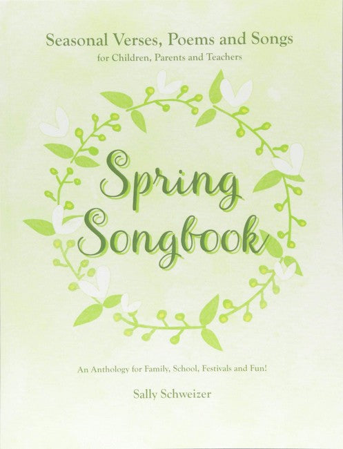 Spring Songbook ~ an Anthology for Family, School, Festivals + Fun by Sally Schweizer